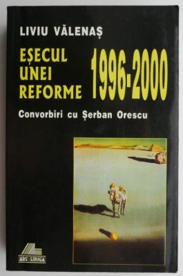 Esecul unei reforme (1996-2000). Convorbiri cu Serban Orescu &amp;ndash; Liviu Valenas foto