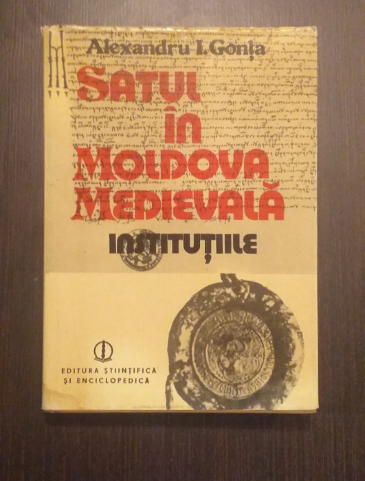 SATUL IN MOLDOVA MEDIEVALA - INSTITUTIILE - ALEXANDRU I. GONTA - CU DEDICATIE