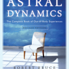 Astral Dynamics: The Complete Book of Out-Of-Body Experiences