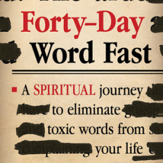 The Forty-Day Word Fast: A Spiritual Journey to Eliminate Toxic Words from Your Life