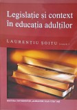 Legislatie si Context in Educatia Adultilor - Laurentiu Soitu, Ed. Universitatii Iasi, 2007, Sociologie, 271 pagini