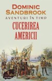 Aventuri in Timp: Cucerirea Americii - Dominic Sandbrook - Roman Istoric