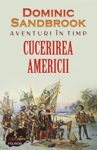 Aventuri in timp. Cucerirea Americii &ndash; Dominic Sandbrook