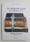 UN EPISCOP UITAT SI CARTILE LUI - DIONISIE ROMANO ( 1806 - 1873 ) de RAZVAN IONESCU , 2007