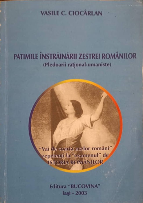 PATIMILE INSTRAINARII ZESTREI ROMANILOR (PLEDOARII RATIONAL-UMANISTE)-VASILE C. CIOCARLAN-246508