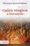 Calea magica a intuitiei. Editie revizuita/Florence Scovel Shinn