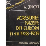 A. Simion - Agresiunile naziste din Europa &icirc;n anii 1938-1939 (editia 1983)