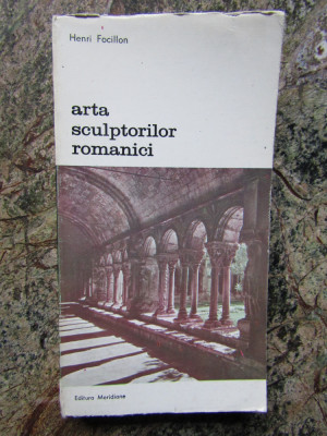 ARTA SCULPTORILOR ROMANICI-HENRI FOCILLON foto