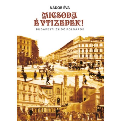 Micsoda &amp;Eacute;vtizedek! - Budapesti zsid&amp;oacute; polg&amp;aacute;rok - N&amp;aacute;dor &amp;Eacute;va foto
