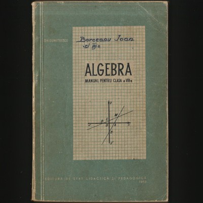 ALGEBRA, MANUAL PENTRU CLASA A VIII-A - GH. DUMITRESCU - 1957 foto