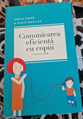 Comunicarea Eficienta cu Copiii - Alain Faber &amp;amp; Elain Mazlish foto