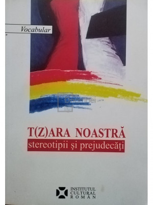 Ruxandra Cesereanu - T(z)ara noastra - Stereotipi si prejudecati (editia 2006) foto