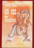 James Blish, &quot;Un caz de constiinta&quot; - Editura Cristian, 1994