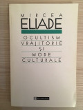 Ocultism vrajitorie si mode culturale - Mircea Eliade