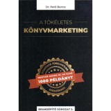 A t&ouml;k&eacute;letes k&ouml;nyvmarketing - &Uacute;tmutat&oacute; t&uuml;relmetlen szerzőknek, hogyan adj&aacute;k el az első 1000 p&eacute;ld&aacute;nyt - Dr. Pető Bence