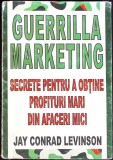 GUERRILLA MARKETING. SECRETE PENTRU A OBTINE PROFITURI MARI DIN AFACERI MICI-JAY CONRAD LEVINSON-335311