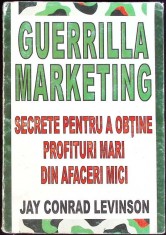 GUERRILLA MARKETING. SECRETE PENTRU A OBTINE PROFITURI MARI DIN AFACERI MICI-JAY CONRAD LEVINSON-335311