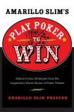 Amarillo Slim&#039;s Play Poker to Win: Million Dollar Strategies from the Legendary World Series of Poker Winner