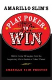 Amarillo Slim&#039;s Play Poker to Win: Million Dollar Strategies from the Legendary World Series of Poker Winner