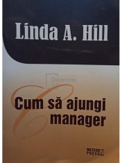 Linda A. Hill - Cum sa ajungi manager (Editia: 2012) foto