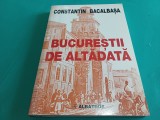 BUCUREȘTII DE ALTĂDATĂ * CONSTANTIN BACALBAȘA * VOL. III / 2000 * 3 3 5