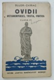 OVIDII , METAMORPHOSES , TRISTIA , PONTICA , CLASA A VI - A de BUJOR CHIRIAC , 1944