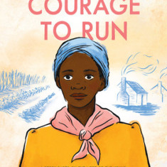 Courage to Run: A Story Based on the Life of Harriet Tubman