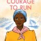 Courage to Run: A Story Based on the Life of Harriet Tubman