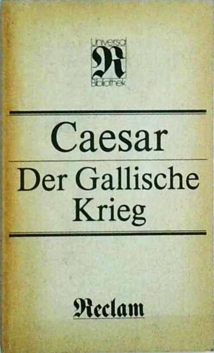 Cajus Iulius Caesar - Der Gallische Krieg