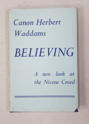 BELIEVING - A NEW LOOK AT THE NICENE CREED by CANON HERBERT WADDAMS , 1958 , DEDICATIE * foto