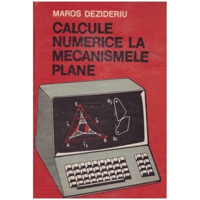 Maros Dezideriu - Calcule numerice la mecanismele plane - 131029 foto