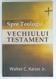 SPRE TEOLOGIA VECHIULUI TESTAMENT de WALTER C. KAISER JR. ,2014