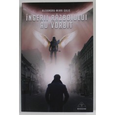 INGERII RAZBOIULUI AU VORBIT de ALEXANDRU - MIHAI GULIE, 2018