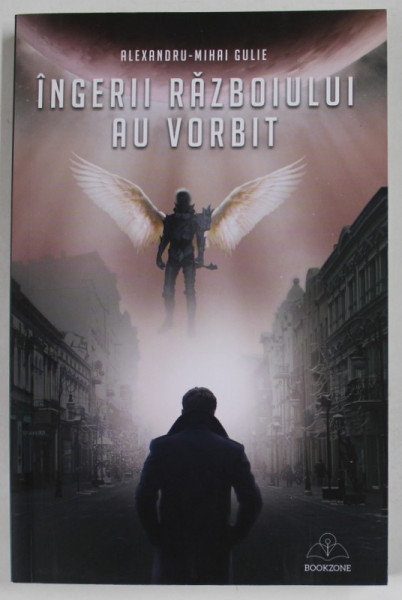 INGERII RAZBOIULUI AU VORBIT de ALEXANDRU - MIHAI GULIE, 2018