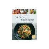 Eat Better, Sleep Better: 75 Recipes and a 28-Day Meal Plan That Unlock the Food-Sleep Connection (a Cookbook)