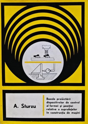 Bazele proiectarii dispozitivelor de control al formei si pozitiei relative a suprafetelor in constructia de masini - 1977 - Aurel Sturzu (BF57) foto