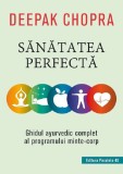 Sanatatea perfecta. Ghidul ayurvedic complet al programului minte-corp &ndash; Deepak Chopra