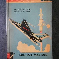 STEFANESCU ANTON, LUPULESCU STEFAN - SUS, TOT MAI SUS