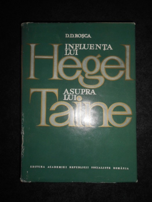 D. D. Rosca - Influenta lui Hegel asupra lui Taine (1968, editie cartonata)