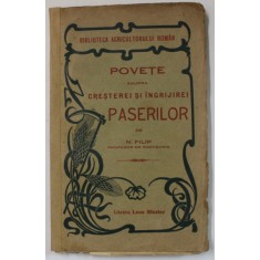 POVETE ASUPRA CRESTEREI SI INGRIJIREI PASERILOR de N. FILIP , EDITIE DE INCEPUT DE SECOL XX