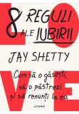 Cumpara ieftin 8 reguli ale iubirii. Cum sa o gasesti, sa o pastrezi si sa renunti la ea