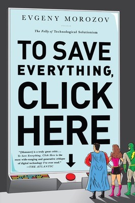 To Save Everything, Click Here: The Folly of Technological Solutionism foto