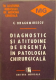 DIAGNOSTIC SI ATITUDINE DE URGENTA IN PATOLOGIA CHIRURGICALA - C. DRAGOMIRESCU