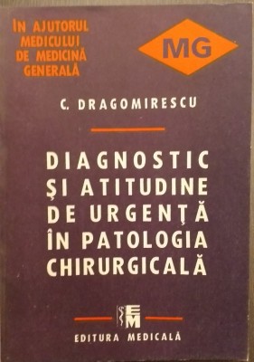 DIAGNOSTIC SI ATITUDINE DE URGENTA IN PATOLOGIA CHIRURGICALA - C. DRAGOMIRESCU foto