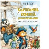 Capitanul Codita si micii exploratori. Orice calatorie incepe cu un pas - Alec Blenche