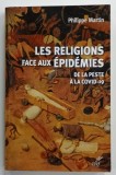 LES RELIGIONS FACE AUX EPIDEMIES , DE LA PESTE A LA COVID -19 par PHILIPPE MARTIN , 2020, PREZINTA HALOURI DE APA *