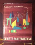 Ce este matematica? Expunere elementara a ideilor si metodelor Courant Robbins