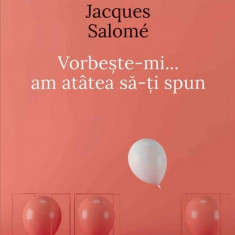Vorbeste-Mi, Am Atatea Sa-Ti Spun Ed. V, Jacques Salome - Editura Curtea Veche