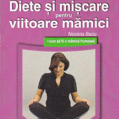 NICOLETA BACIU - DIETE SI MISCARE PENTRU VIITOARE MAMICI