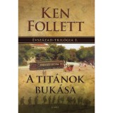 A Tit&aacute;nok buk&aacute;sa - &Eacute;vsz&aacute;zad-tril&oacute;gia 1. - Ken Follett